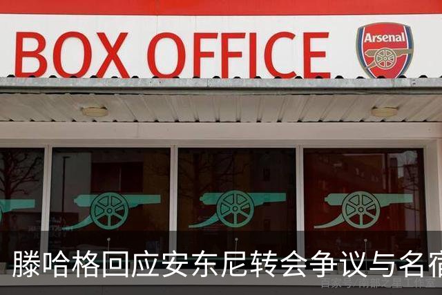 滕哈格回应安东尼转会争议与名宿批评的影响